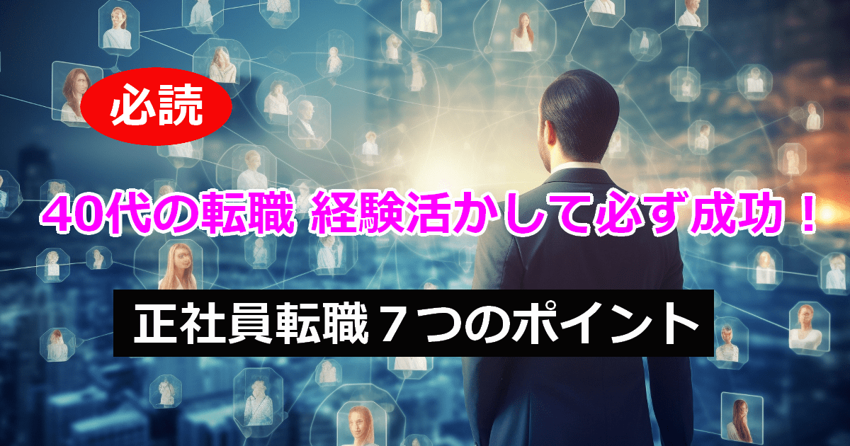 【40代の転職】正社員転職7つの約束 現実は厳しい?未経験はやめた方がいい?